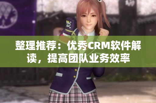 整理推荐：优秀CRM软件解读，提高团队业务效率