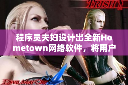 程序员夫妇设计出全新Hometown网络软件，将用户带回家乡