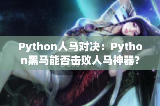 Python人马对决：Python黑马能否击败人马神器？