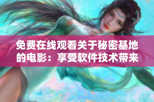 免费在线观看关于秘密基地的电影：享受软件技术带来的视听盛宴
