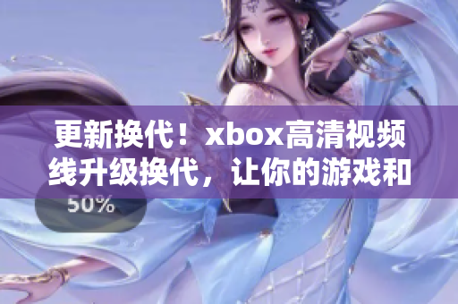 更新换代！xbox高清视频线升级换代，让你的游戏和电影更精彩！