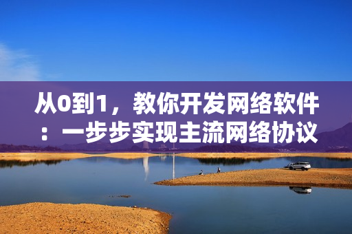 从0到1，教你开发网络软件：一步步实现主流网络协议