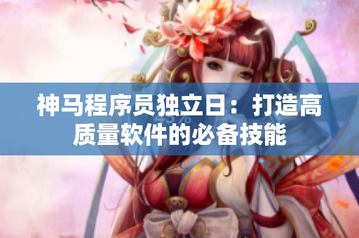 神马程序员独立日：打造高质量软件的必备技能
