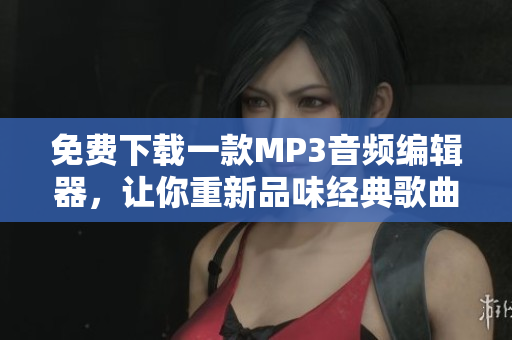 免费下载一款MP3音频编辑器，让你重新品味经典歌曲《5566好久不见》