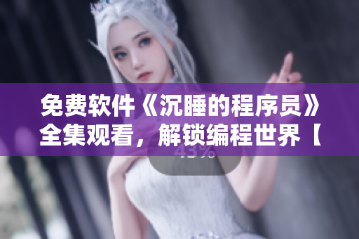 免费软件《沉睡的程序员》全集观看，解锁编程世界【完整版】
