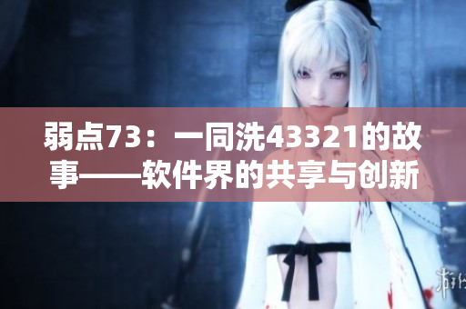 弱点73：一同洗43321的故事——软件界的共享与创新