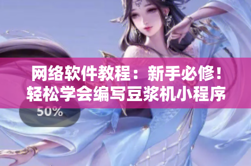 网络软件教程：新手必修！轻松学会编写豆浆机小程序