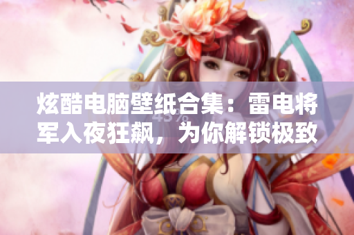 炫酷电脑壁纸合集：雷电将军入夜狂飙，为你解锁极致视觉享受！
