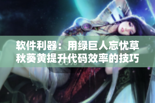 软件利器：用绿巨人忘忧草秋葵黄提升代码效率的技巧