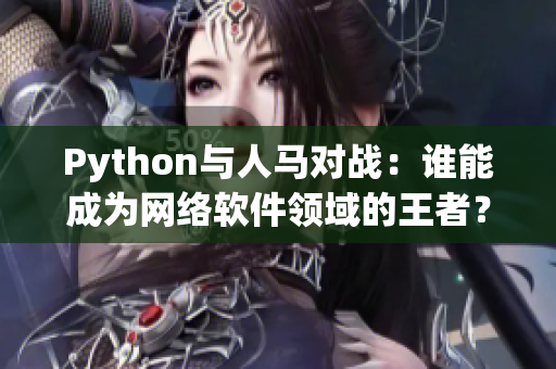 Python与人马对战：谁能成为网络软件领域的王者？