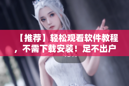 【推荐】轻松观看软件教程，不需下载安装！足不出户，轻松学习AI技术
