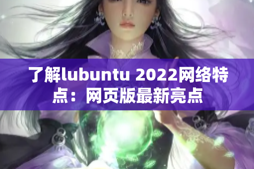 了解lubuntu 2022网络特点：网页版最新亮点