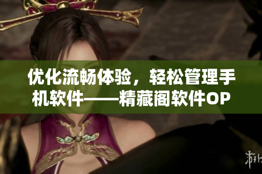 优化流畅体验，轻松管理手机软件——精藏阁软件OPPO版