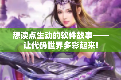 想读点生动的软件故事——让代码世界多彩起来!