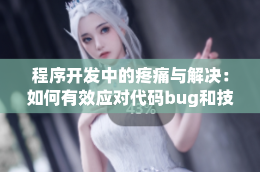 程序开发中的疼痛与解决：如何有效应对代码bug和技术难题
