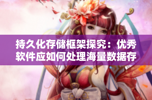 持久化存储框架探究：优秀软件应如何处理海量数据存储需求？