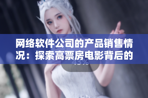 网络软件公司的产品销售情况：探索高票房电影背后的秘密！