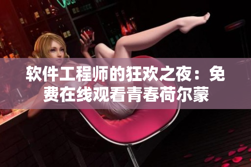 软件工程师的狂欢之夜：免费在线观看青春荷尔蒙