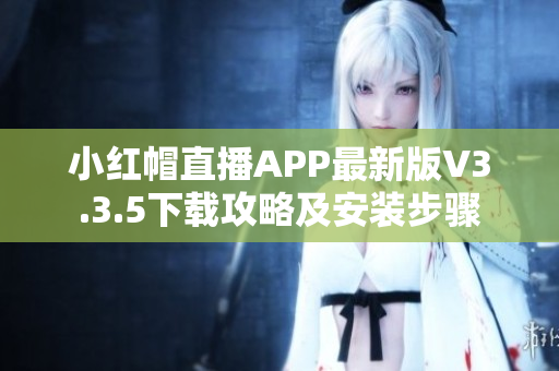 小红帽直播APP最新版V3.3.5下载攻略及安装步骤