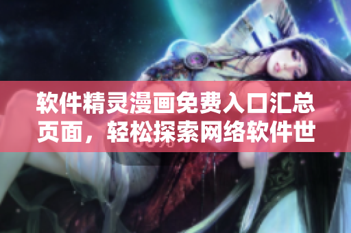 软件精灵漫画免费入口汇总页面，轻松探索网络软件世界