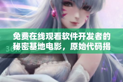 免费在线观看软件开发者的秘密基地电影，原始代码揭秘