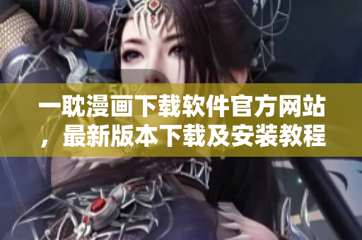 一耽漫画下载软件官方网站，最新版本下载及安装教程