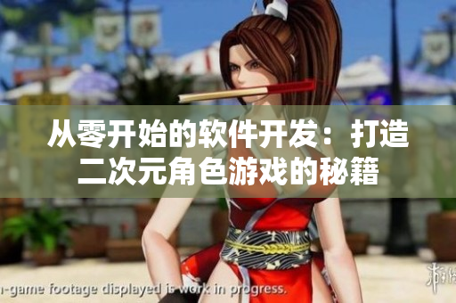 从零开始的软件开发：打造二次元角色游戏的秘籍