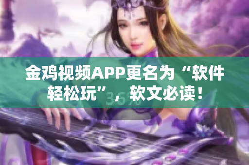 金鸡视频APP更名为“软件轻松玩”，软文必读！