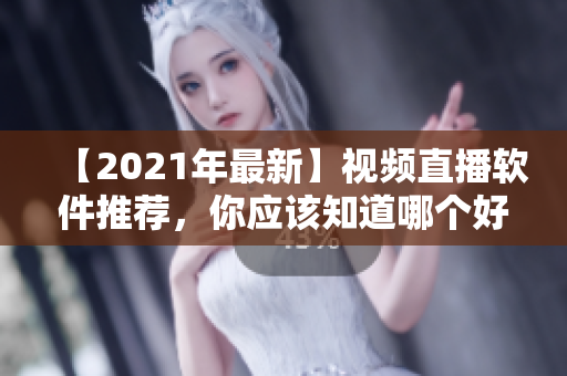 【2021年最新】视频直播软件推荐，你应该知道哪个好用？