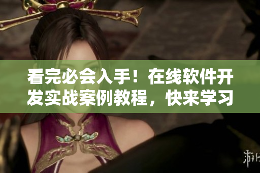 看完必会入手！在线软件开发实战案例教程，快来学习吧！