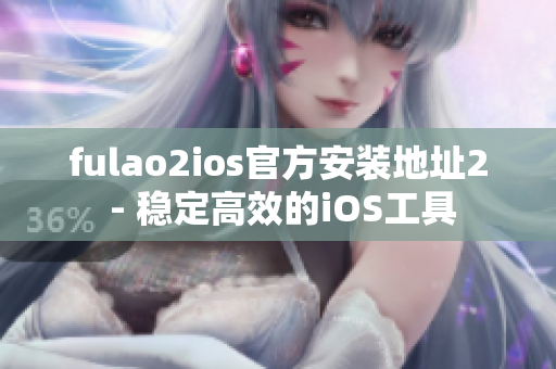 fulao2ios官方安装地址2 - 稳定高效的iOS工具
