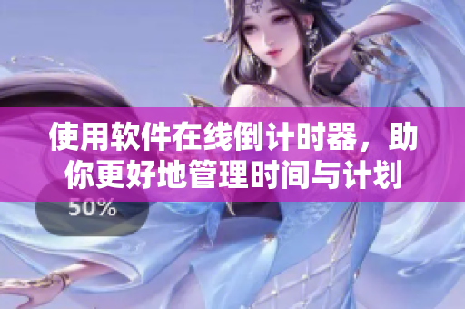 使用软件在线倒计时器，助你更好地管理时间与计划