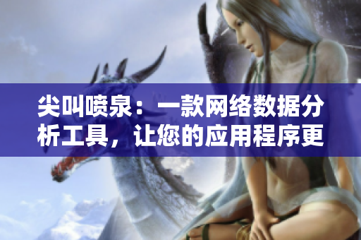 尖叫喷泉：一款网络数据分析工具，让您的应用程序更高效！
