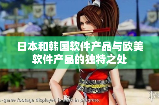 日本和韩国软件产品与欧美软件产品的独特之处