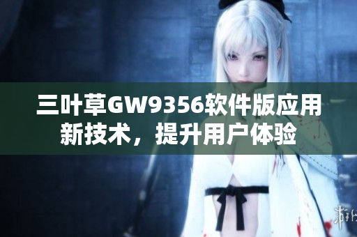 三叶草GW9356软件版应用新技术，提升用户体验