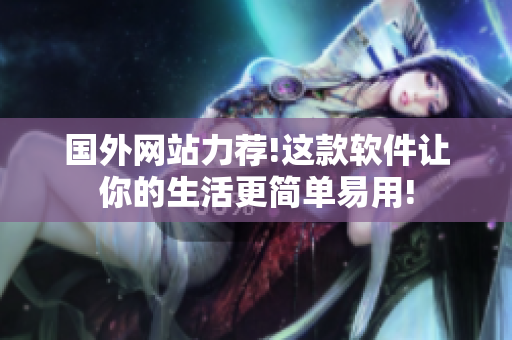 国外网站力荐!这款软件让你的生活更简单易用!
