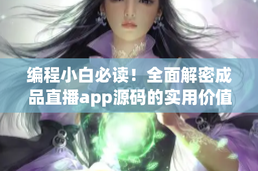 编程小白必读！全面解密成品直播app源码的实用价值