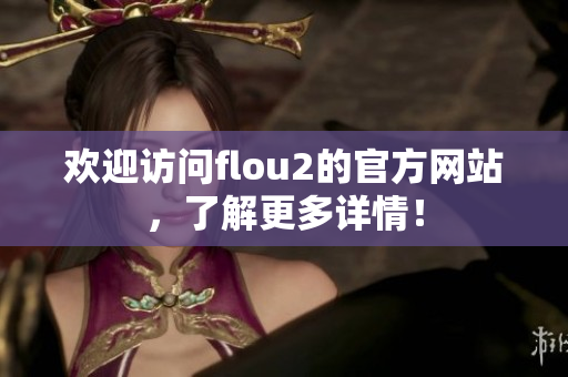 欢迎访问flou2的官方网站，了解更多详情！