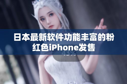 日本最新软件功能丰富的粉红色iPhone发售
