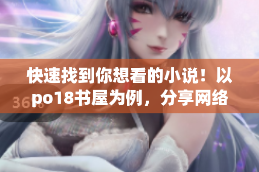 快速找到你想看的小说！以po18书屋为例，分享网络小说阅读经验