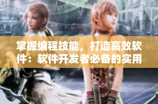 掌握编程技能，打造高效软件：软件开发者必备的实用技巧和工具