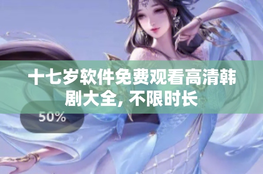 十七岁软件免费观看高清韩剧大全, 不限时长