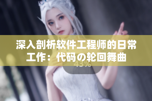 深入剖析软件工程师的日常工作：代码の轮回舞曲