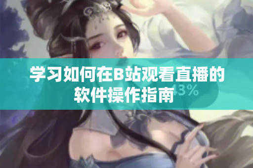 学习如何在B站观看直播的软件操作指南 