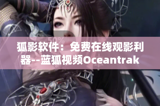 狐影软件：免费在线观影利器--蓝狐视频Oceantrakker