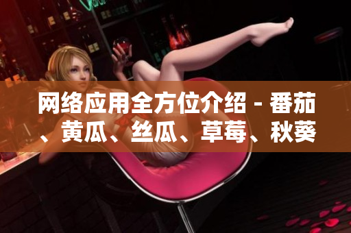 网络应用全方位介绍 - 番茄、黄瓜、丝瓜、草莓、秋葵你都了解了吗？