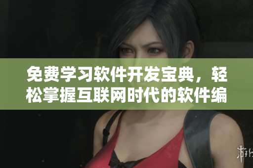 免费学习软件开发宝典，轻松掌握互联网时代的软件编程技巧