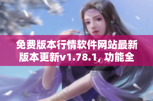 免费版本行情软件网站最新版本更新v1.78.1, 功能全面升级