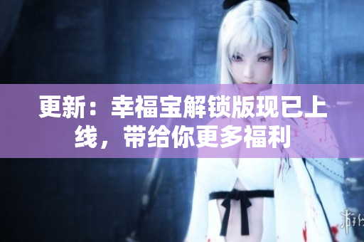 更新：幸福宝解锁版现已上线，带给你更多福利