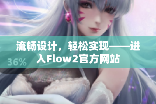 流畅设计，轻松实现——进入Flow2官方网站